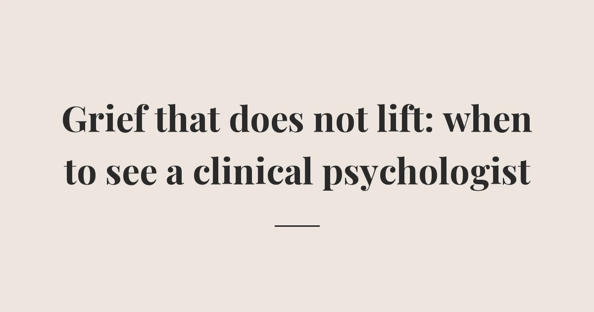 Grief that does not lift: when to see a clinical psychologist
